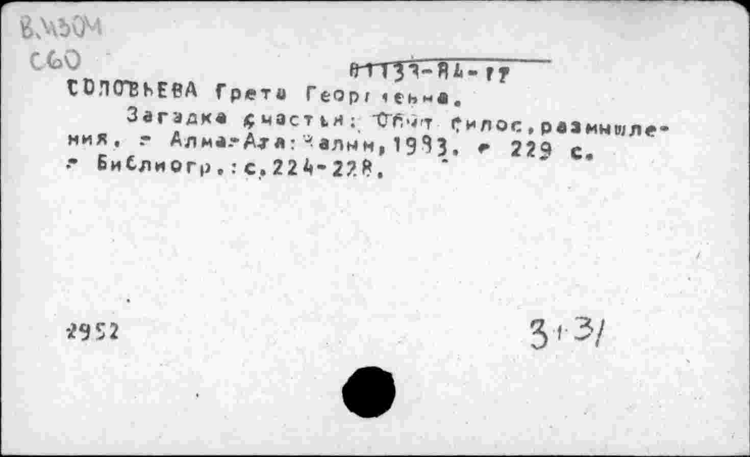 ﻿
'	гпу^-яь- г?
СОЛОВЬЕВА Грета Геор^еь-а.
Загадка ^асти:. Шт Силос,р«змНИЛе ния, .- АлиалА-гл: ?аЛнМ( 1933. г 224 е